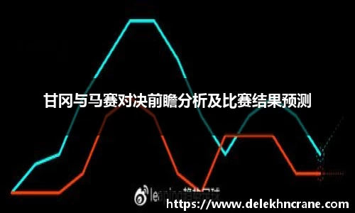 甘冈与马赛对决前瞻分析及比赛结果预测